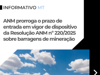 Informativo MT | ANM prorroga o prazo de entrada em vigor de dispositivo da Resolução ANM nº 220/2025 sobre barragens de mineração