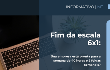 Informativo MT | FIM DA ESCALA 6X1: SUA EMPRESA ESTÁ PRONTA PARA A SEMANA DE 40 HORAS E 2 FOLGAS SEMANAIS?
