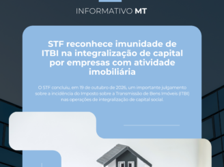 Informativo MT | STF reconhece imunidade de ITBI na integralização de capital por empresas com atividade imobiliária