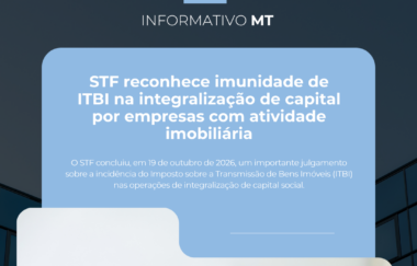 Informativo MT | STF reconhece imunidade de ITBI na integralização de capital por empresas com atividade imobiliária
