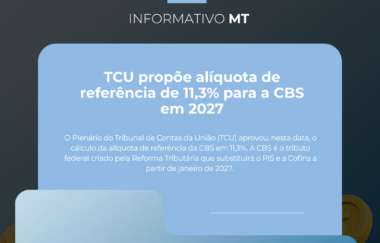 Informativo MT | TCU propõe alíquota de referência de 11,3% para a CBS em 2027